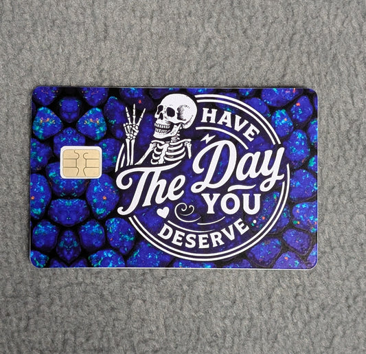 Have the day you Deserve Card Protector Sticker, Overlay, Decorative Only